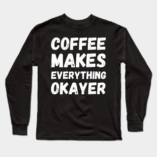 Coffee Makes Everything Better Long Sleeve T-Shirt